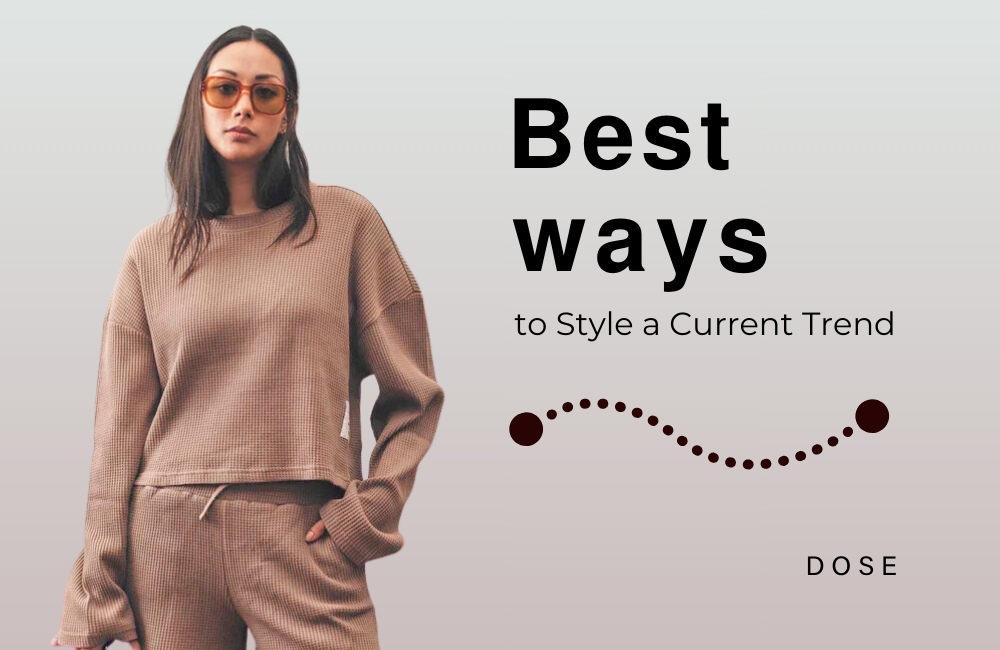 Embrace the Latest Fashion: The Best Ways to Style a Current Trend