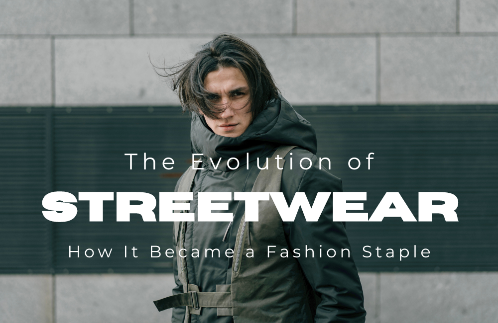 The Evolution of Streetwear: How It Became a Fashion Staple