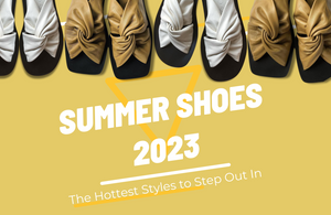 Summer Shoes 2023: The Hottest Styles to Step Out In